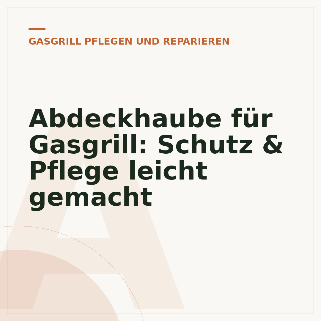 Abdeckhaube für Gasgrill: Schutz & Pflege leicht gemacht