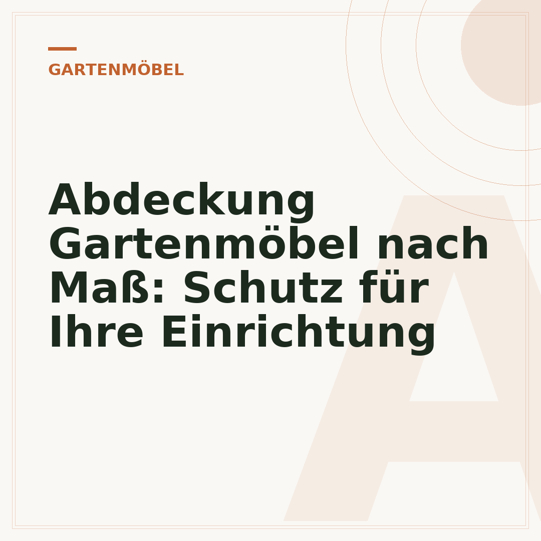 Abdeckung Gartenmöbel nach Maß: Schutz für Ihre Einrichtung