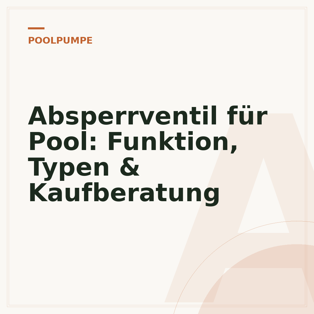 Absperrventil für Pool: Funktion, Typen & Kaufberatung
