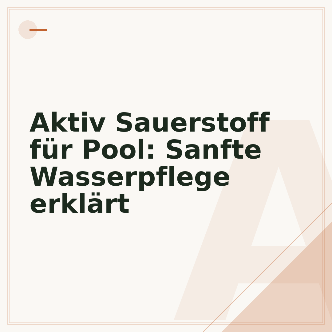 Aktiv Sauerstoff für Pool: Sanfte Wasserpflege erklärt