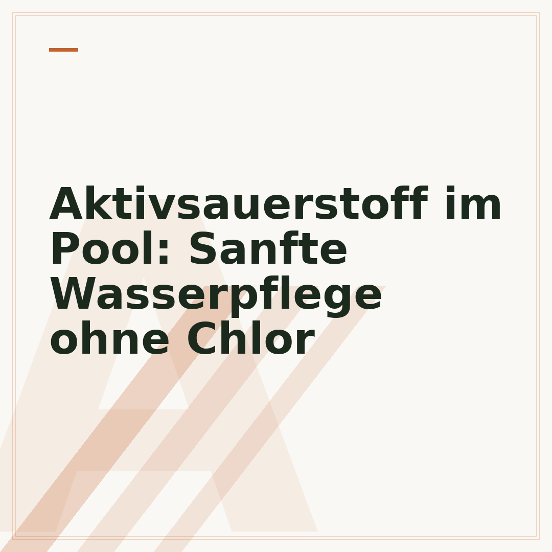 Aktivsauerstoff im Pool: Sanfte Wasserpflege ohne Chlor