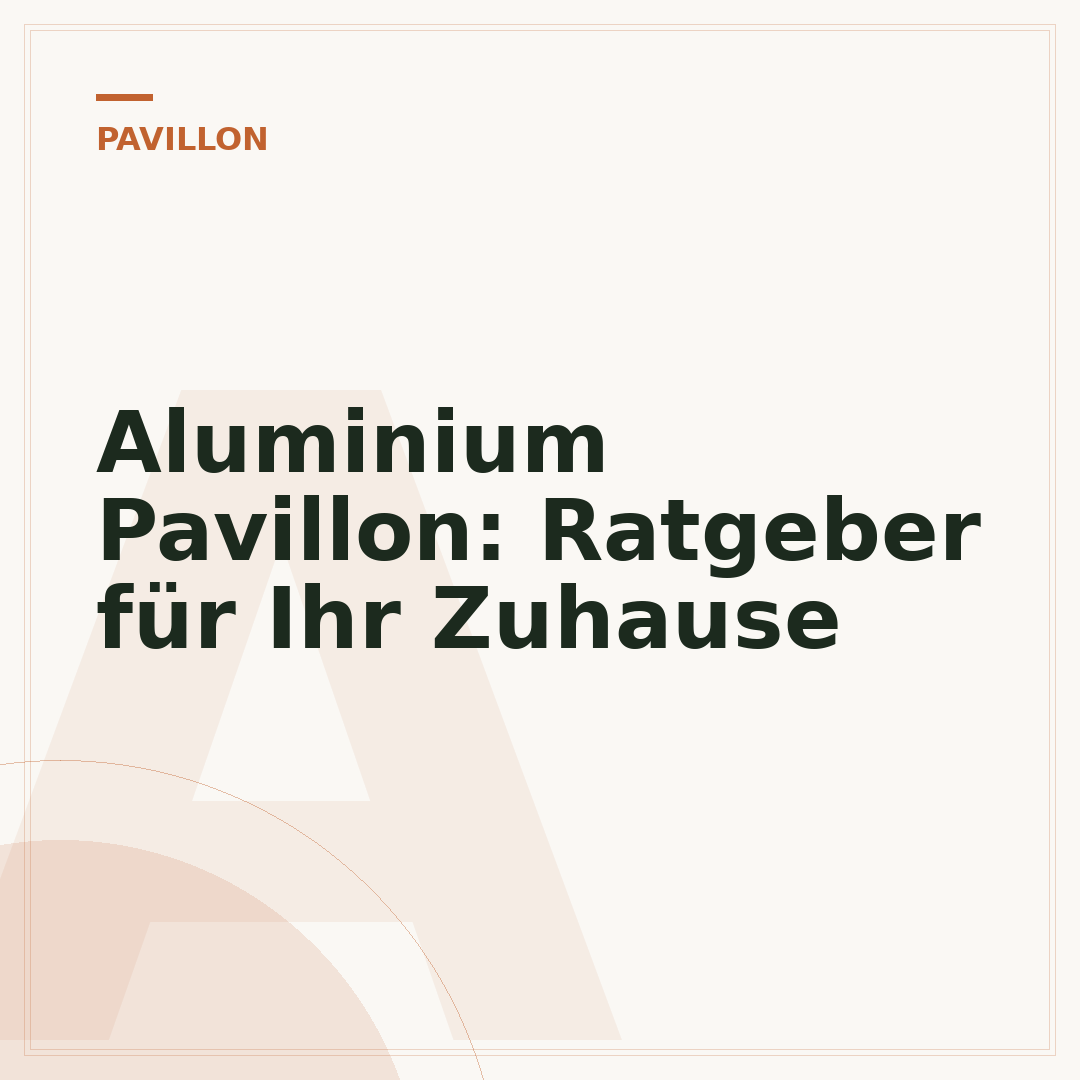 Aluminium Pavillon: Ratgeber für Ihr Zuhause