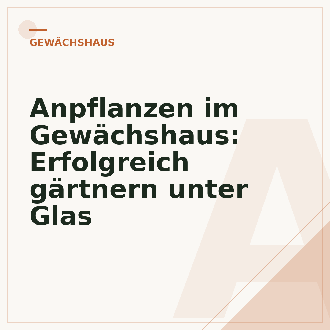Anpflanzen im Gewächshaus: Erfolgreich gärtnern unter Glas