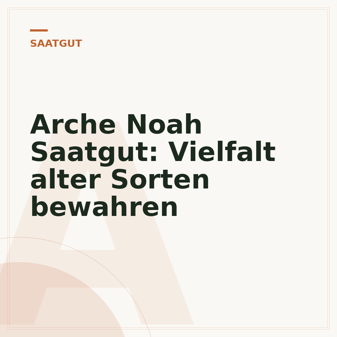 Arche Noah Saatgut: Vielfalt alter Sorten bewahren