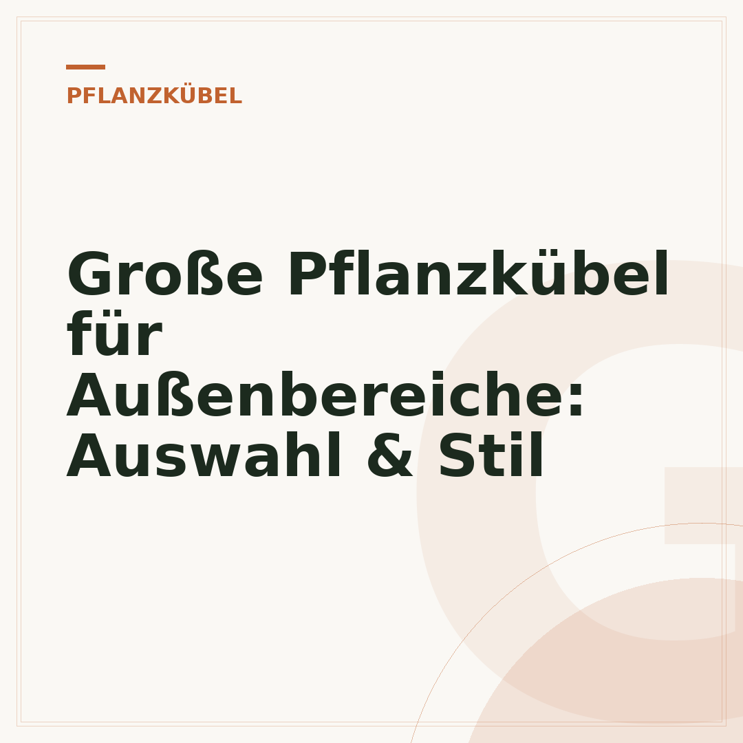 Große Pflanzkübel für Außenbereiche: Auswahl & Stil