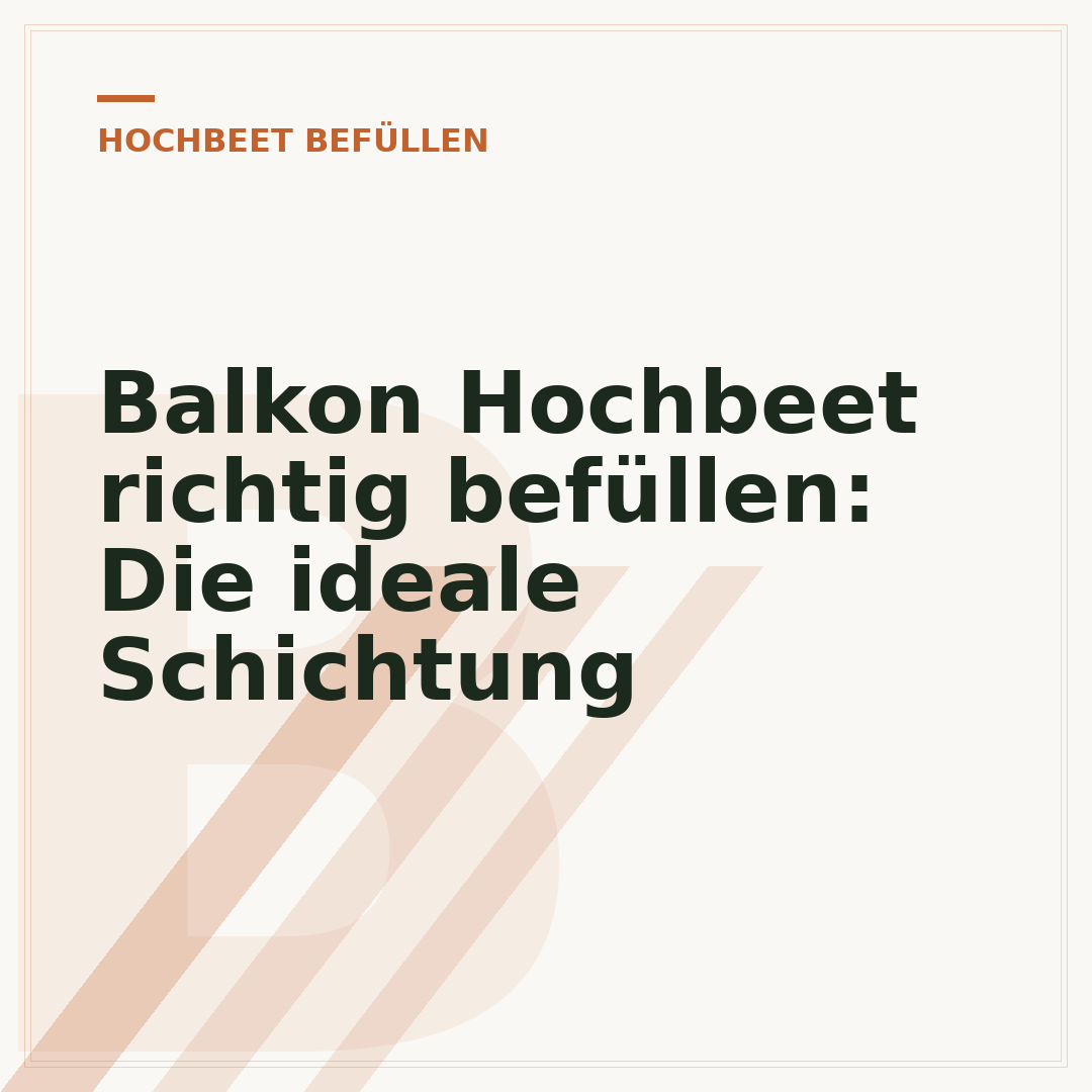Balkon Hochbeet richtig befüllen: Die ideale Schichtung