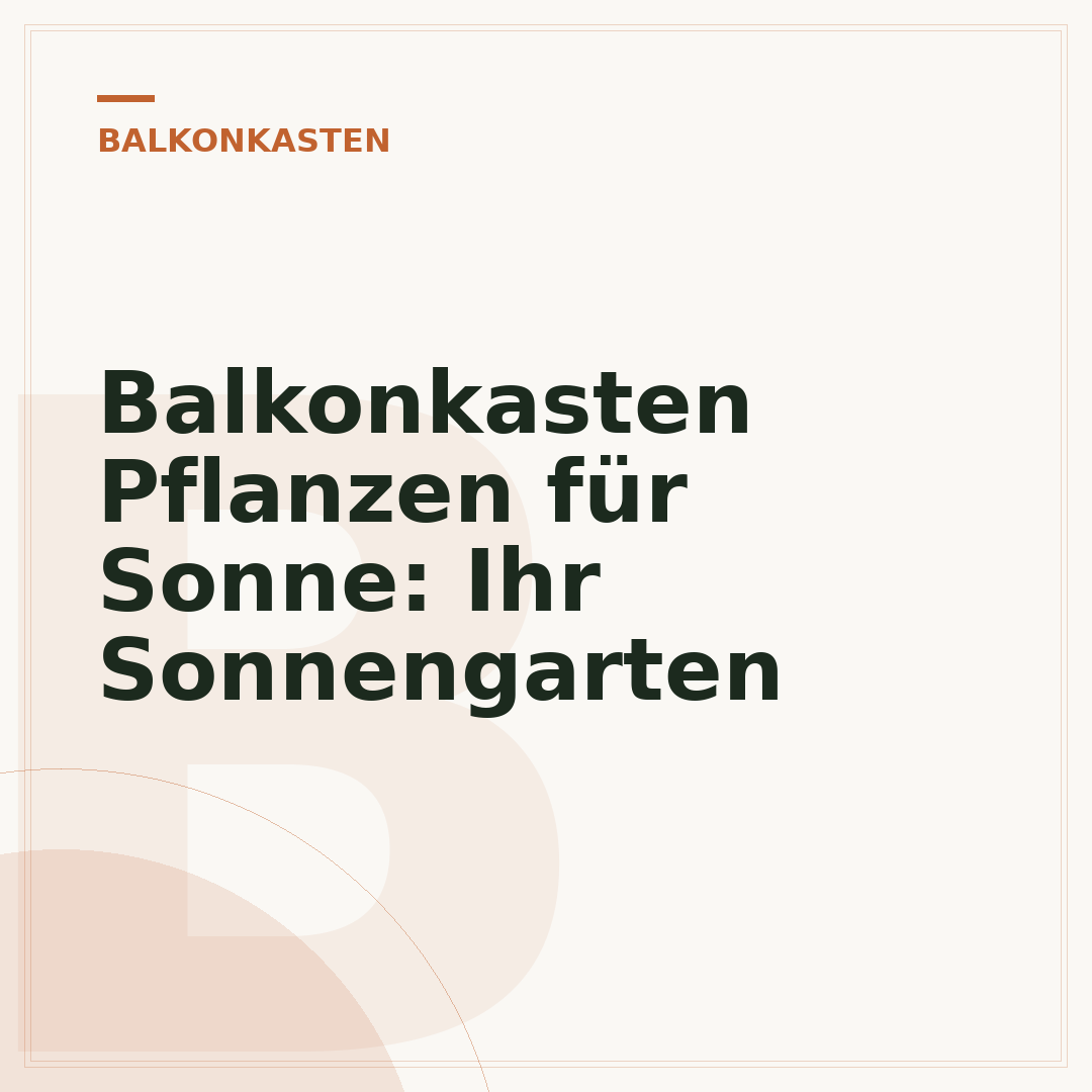 Balkonkasten Pflanzen für Sonne: Ihr Sonnengarten