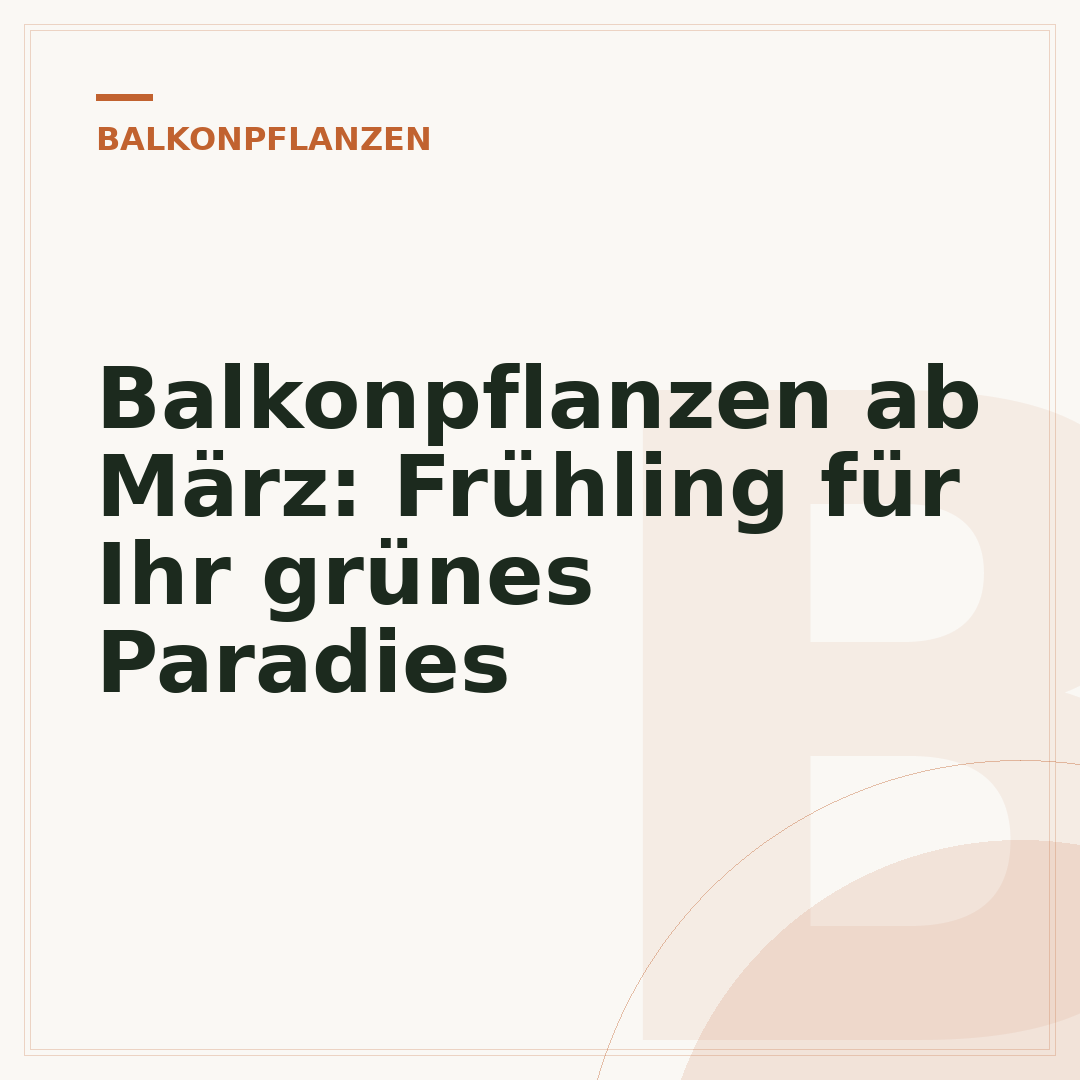 Balkonpflanzen ab März: Frühling für Ihr grünes Paradies