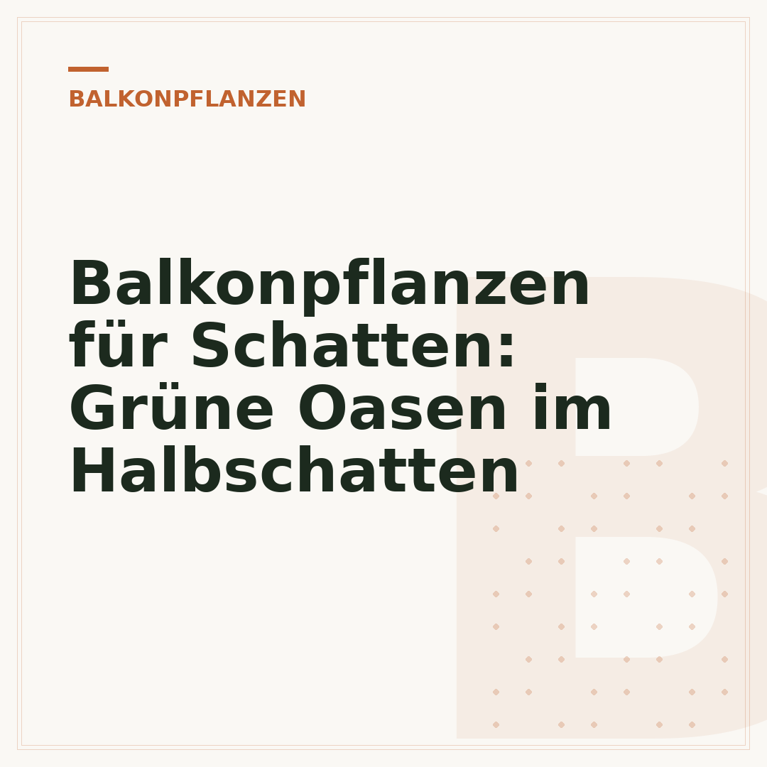 Balkonpflanzen für Schatten: Grüne Oasen im Halbschatten