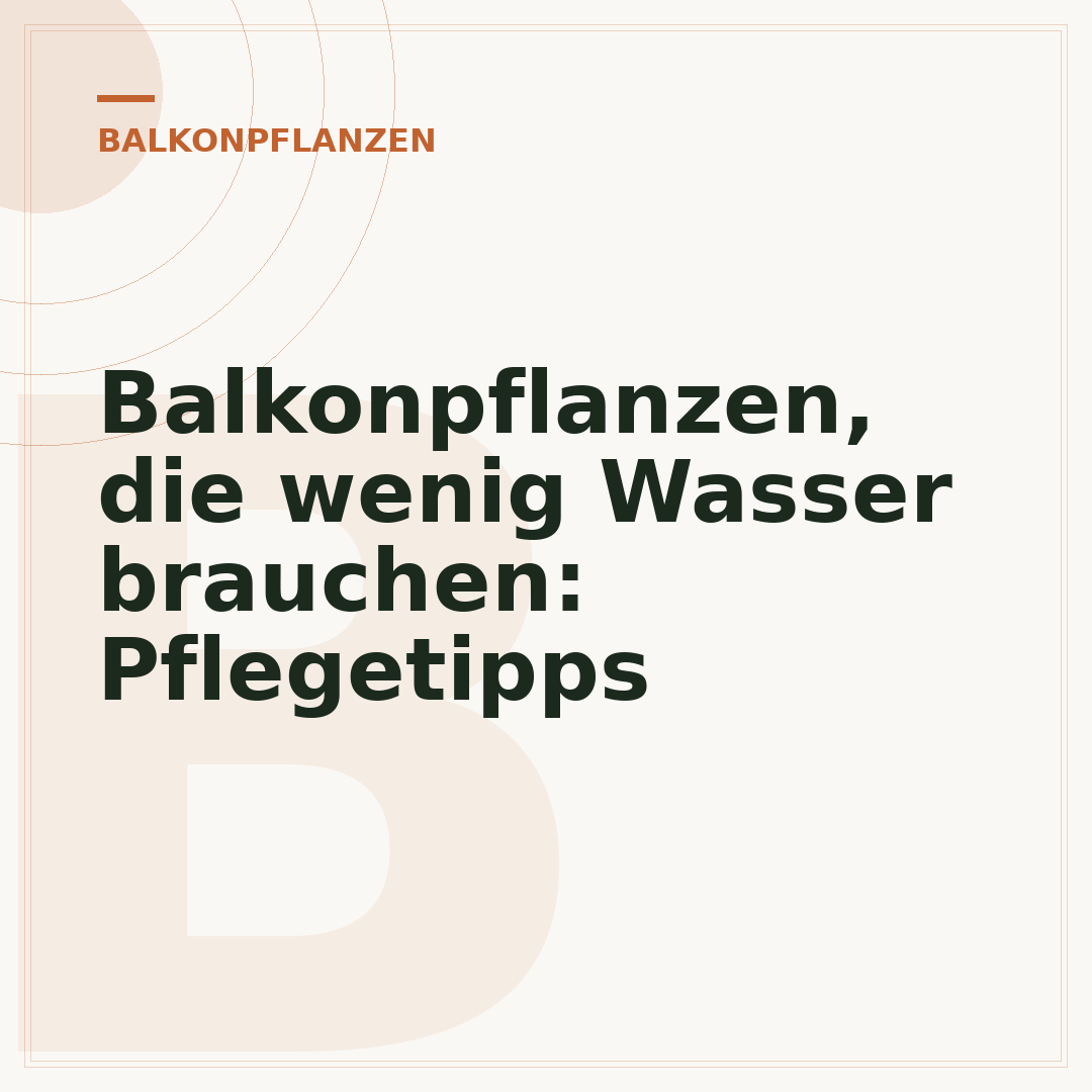 Balkonpflanzen, die wenig Wasser brauchen: Pflegetipps