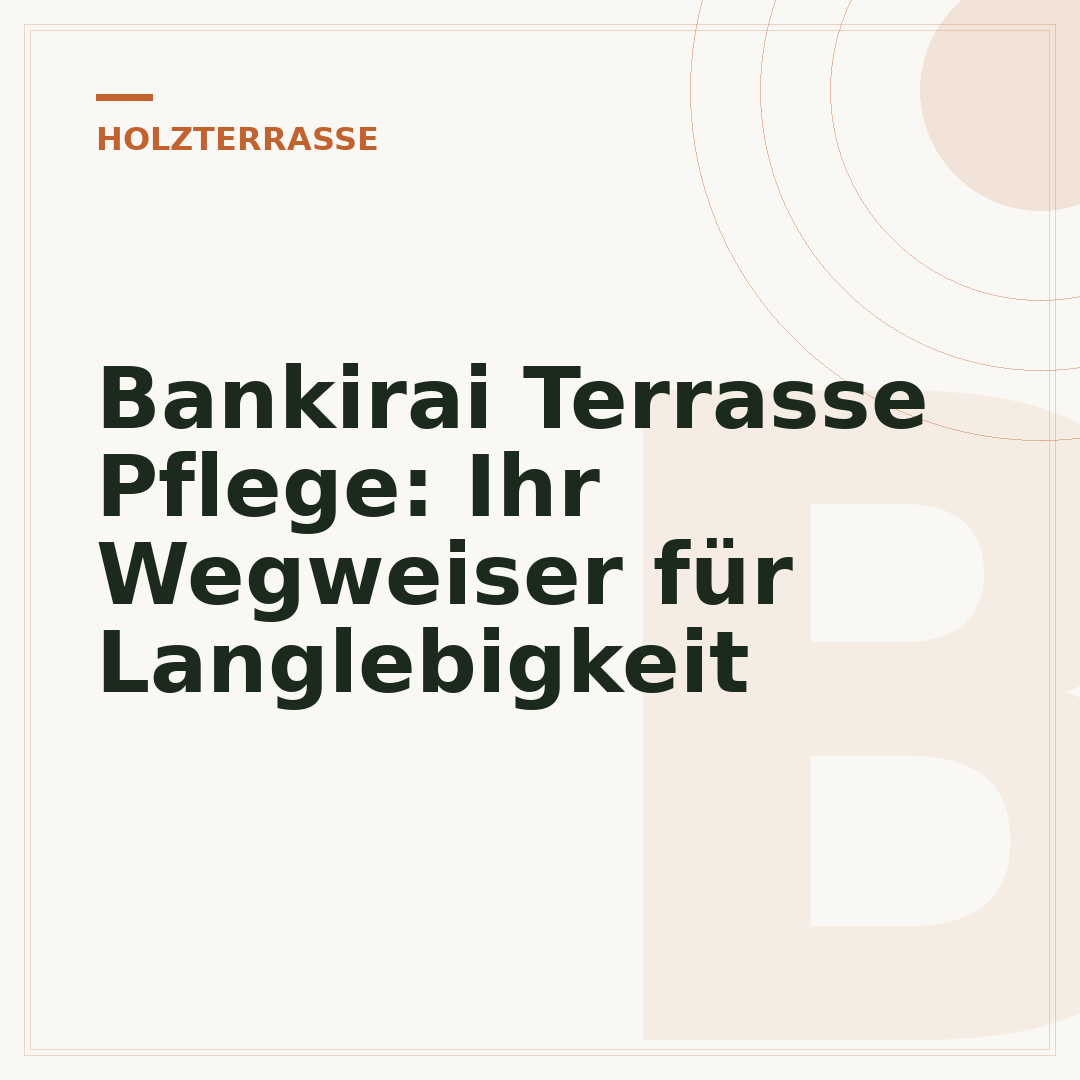 Bankirai Terrasse Pflege: Ihr Wegweiser für Langlebigkeit