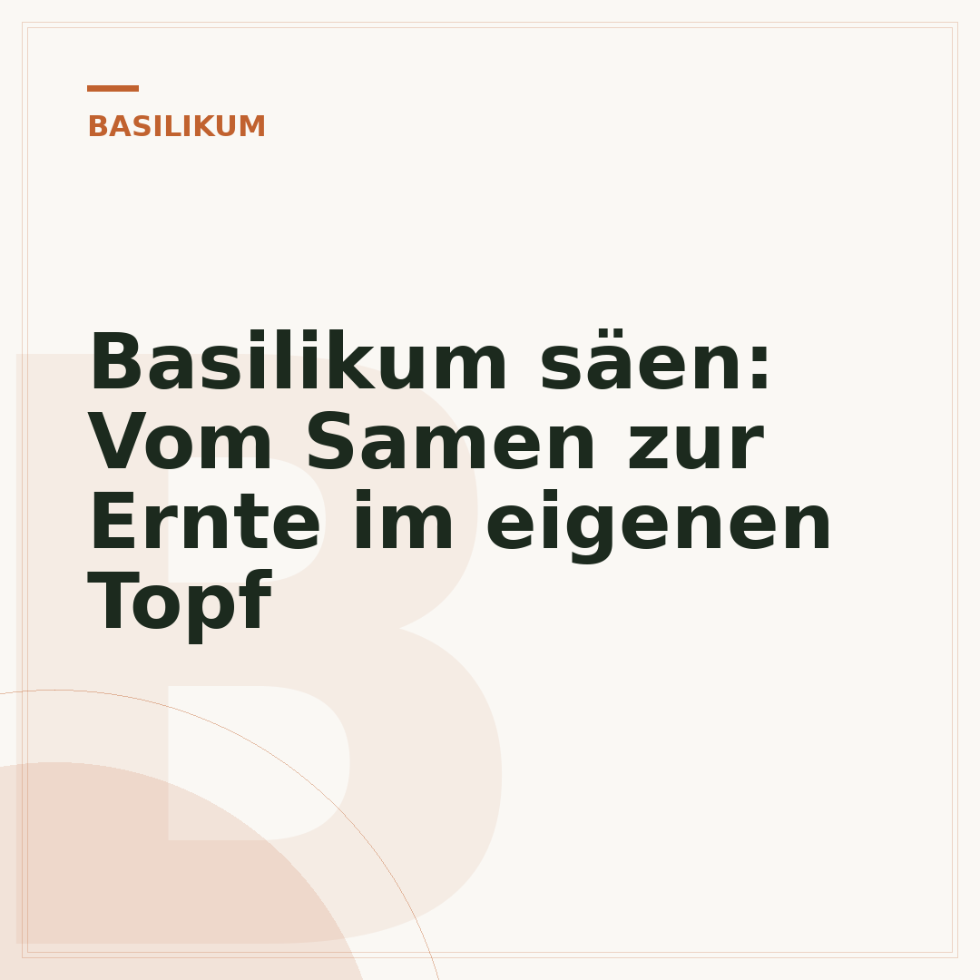 Basilikum säen: Vom Samen zur Ernte im eigenen Topf