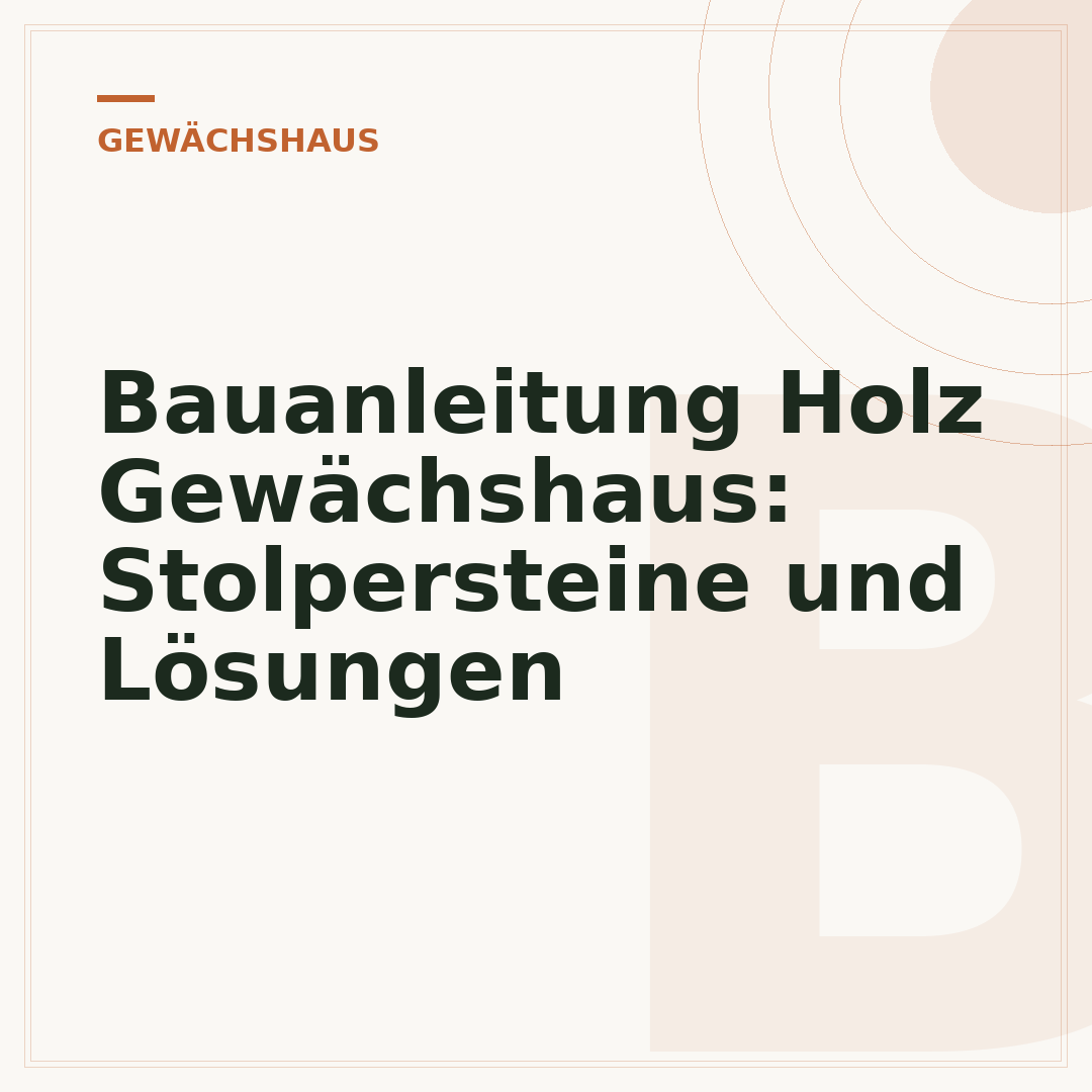 Bauanleitung Holz Gewächshaus: Stolpersteine und Lösungen