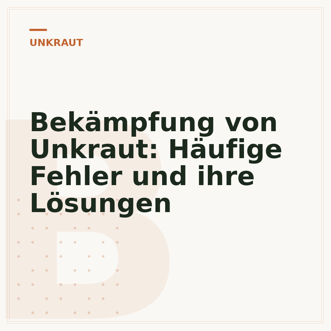 Bekämpfung von Unkraut: Häufige Fehler und ihre Lösungen