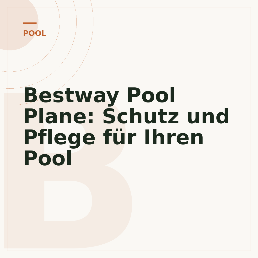 Bestway Pool Plane: Schutz und Pflege für Ihren Pool