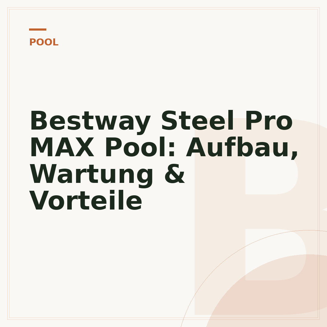 Bestway Steel Pro MAX Pool: Aufbau, Wartung & Vorteile