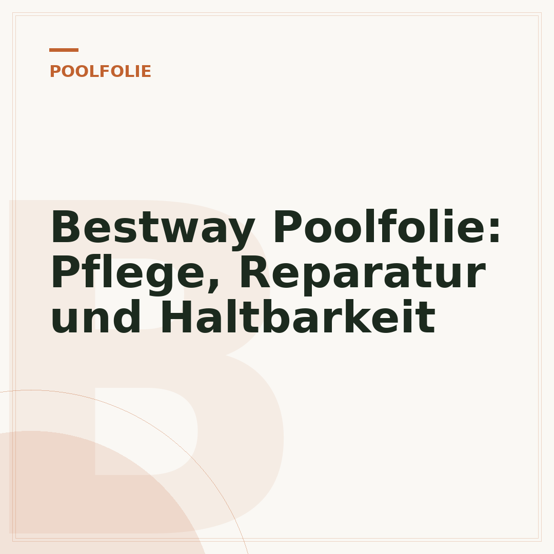 Bestway Poolfolie: Pflege, Reparatur und Haltbarkeit