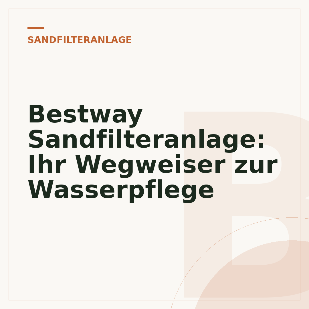 Bestway Sandfilteranlage: Ihr Wegweiser zur Wasserpflege