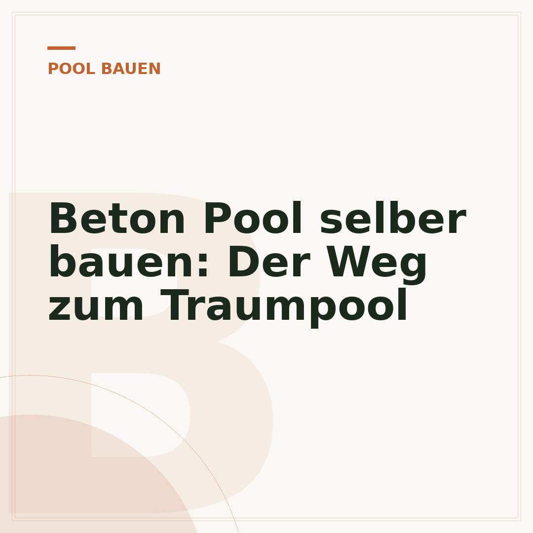 Beton Pool selber bauen: Der Weg zum Traumpool