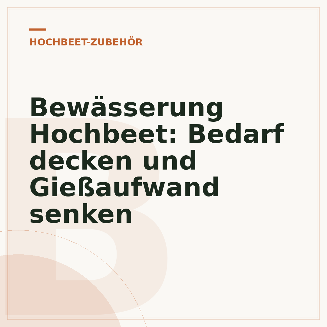 Bewässerung Hochbeet: Bedarf decken und Gießaufwand senken