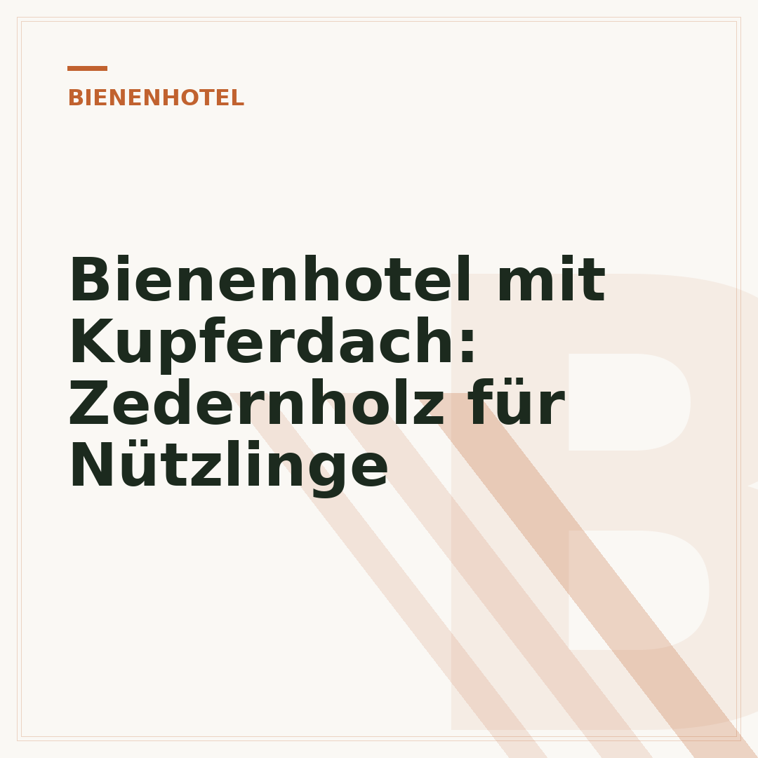 Bienenhotel mit Kupferdach: Zedernholz für Nützlinge