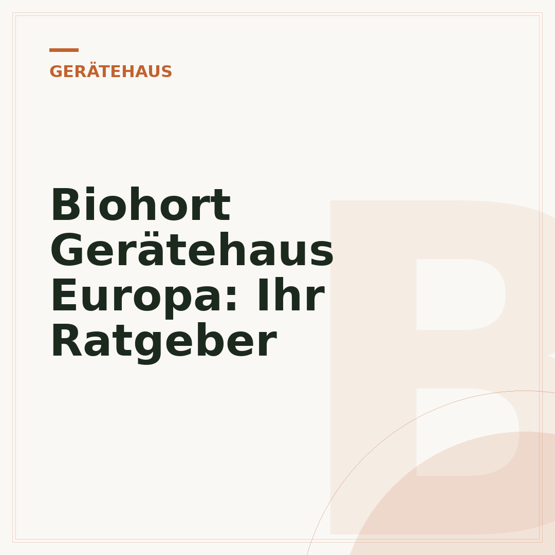Biohort Gerätehaus Europa: Ihr Ratgeber