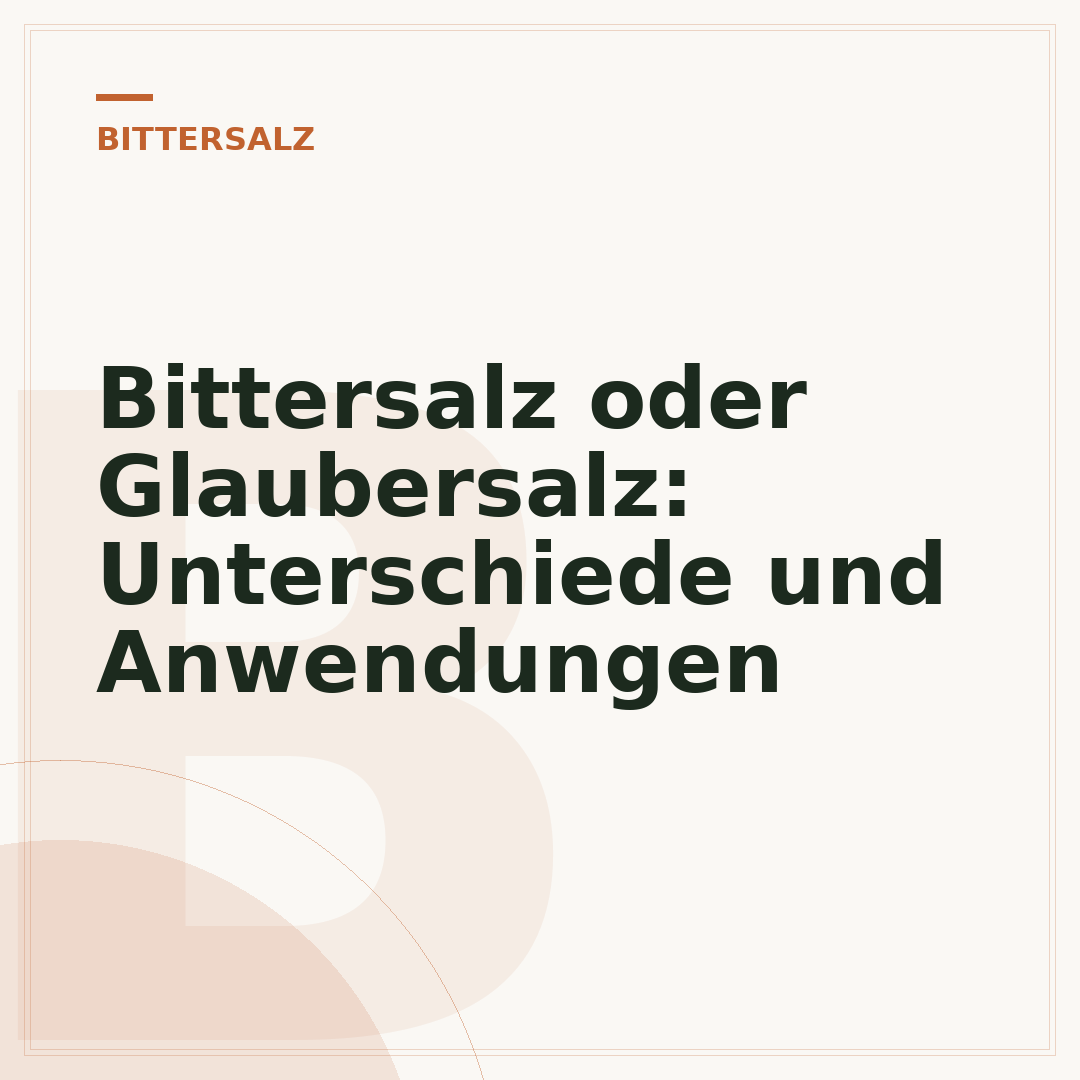 Bittersalz oder Glaubersalz: Unterschiede und Anwendungen