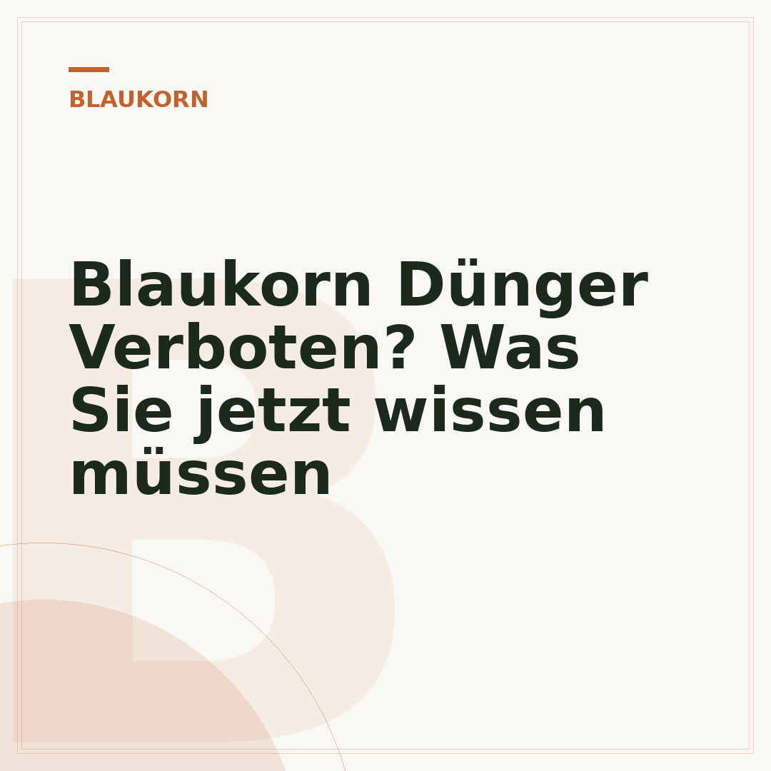 Blaukorn Dünger Verboten? Was Sie jetzt wissen müssen