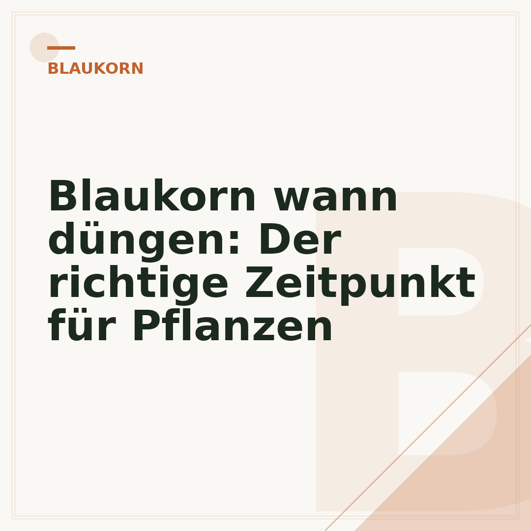 Blaukorn wann düngen: Der richtige Zeitpunkt für Pflanzen