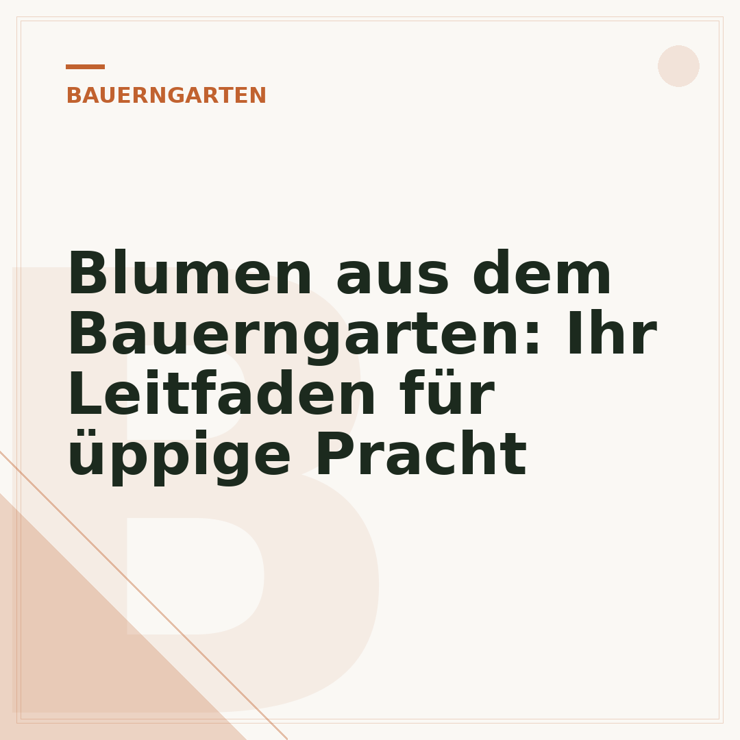 Blumen aus dem Bauerngarten: Ihr Leitfaden für üppige Pracht