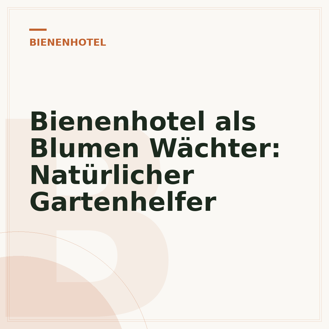 Bienenhotel als Blumen Wächter: Natürlicher Gartenhelfer