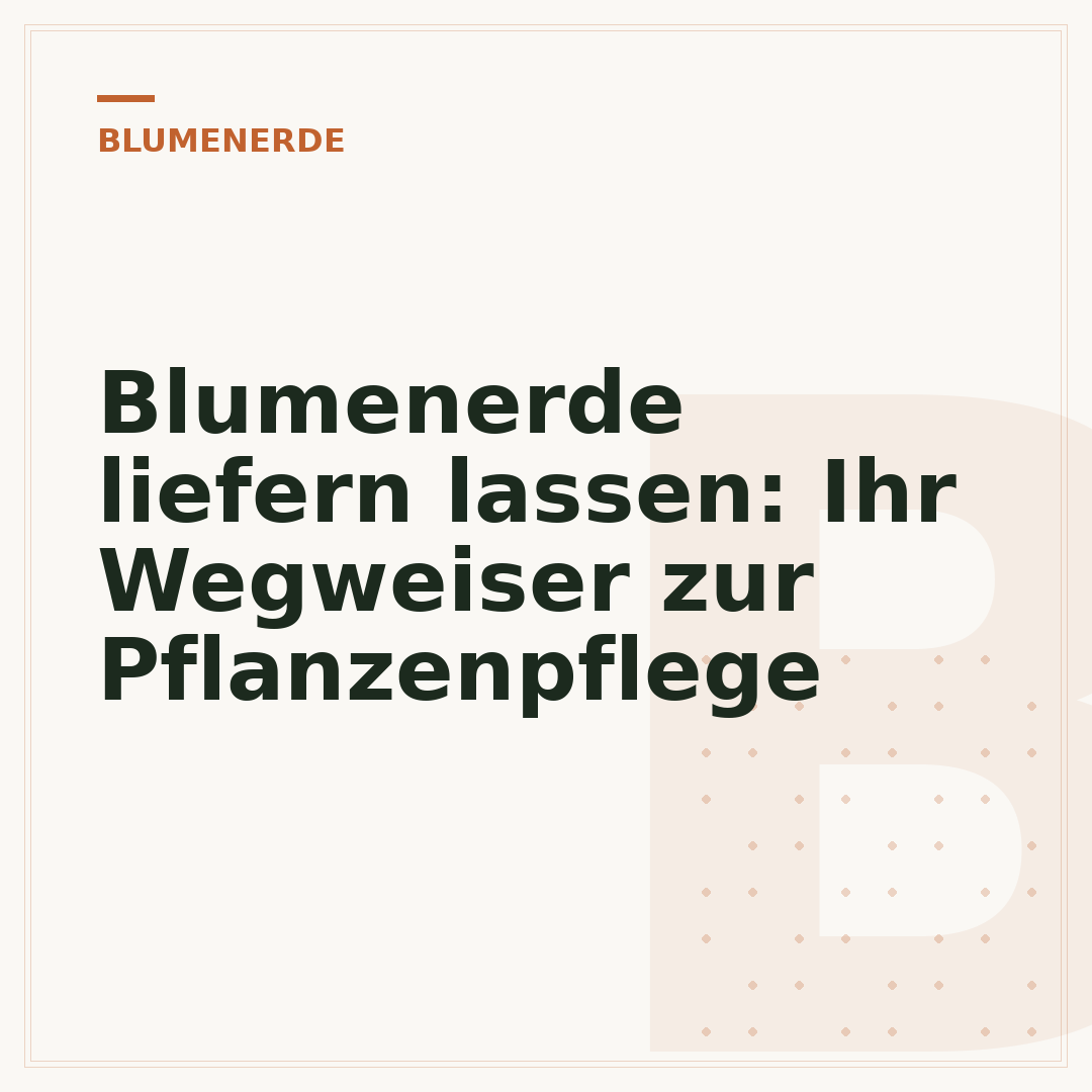 Blumenerde liefern lassen: Ihr Wegweiser zur Pflanzenpflege