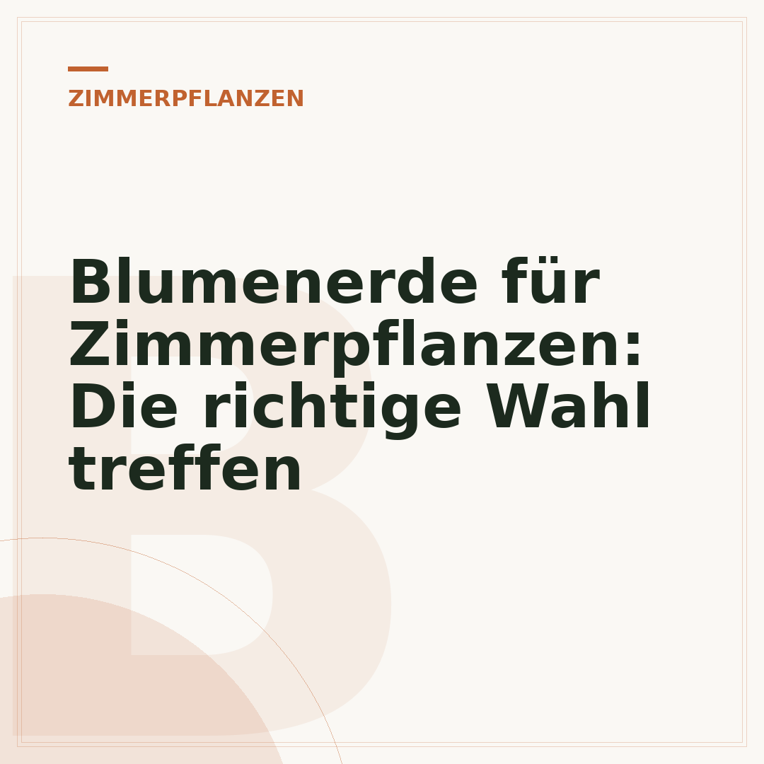 Blumenerde für Zimmerpflanzen: Die richtige Wahl treffen
