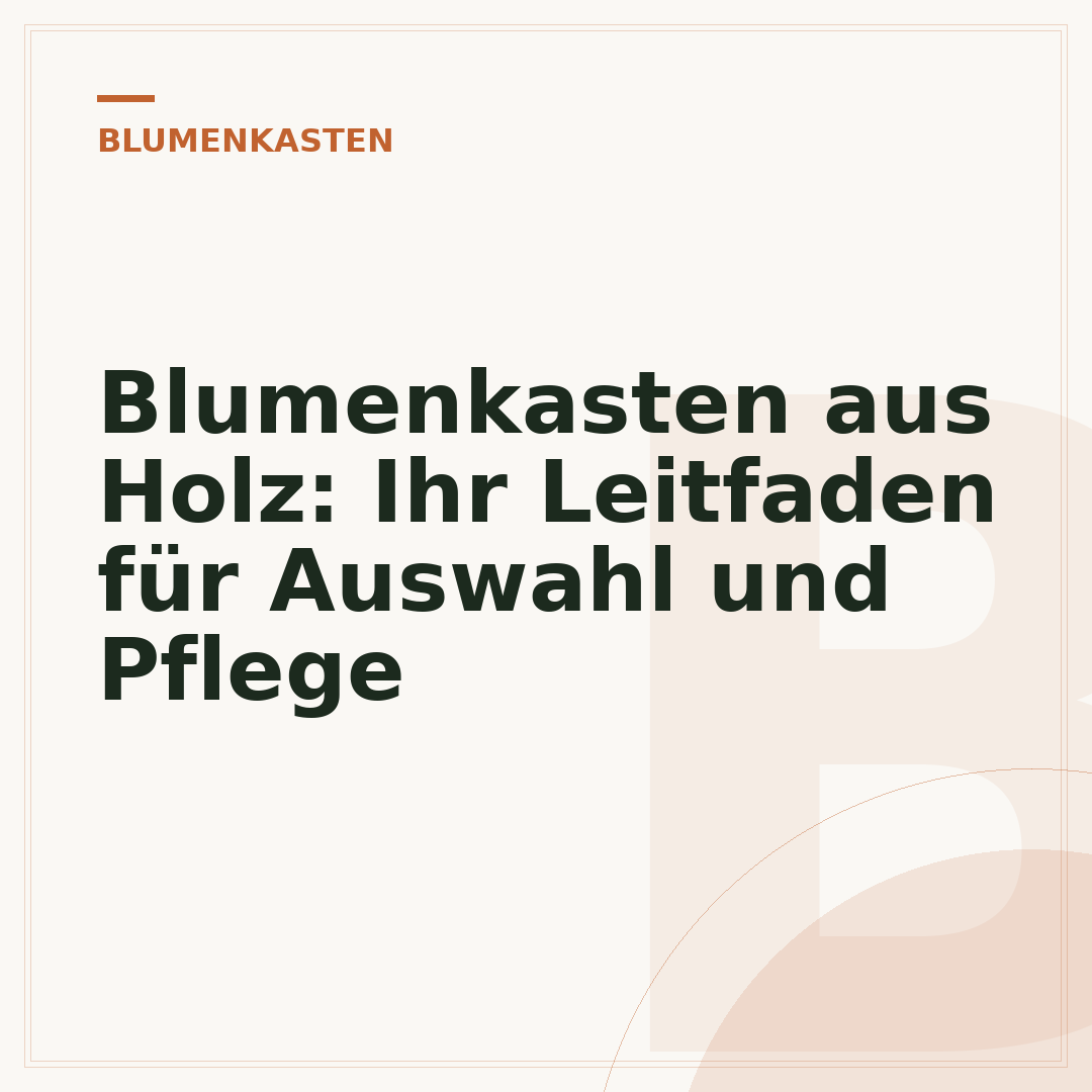 Blumenkasten aus Holz: Ihr Leitfaden für Auswahl und Pflege