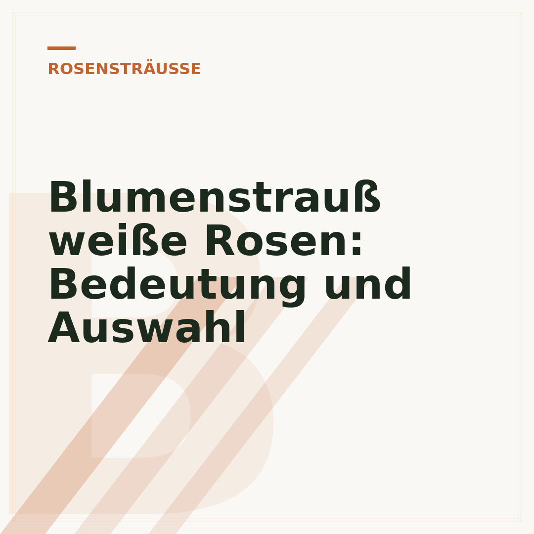 Blumenstrauß weiße Rosen: Bedeutung und Auswahl