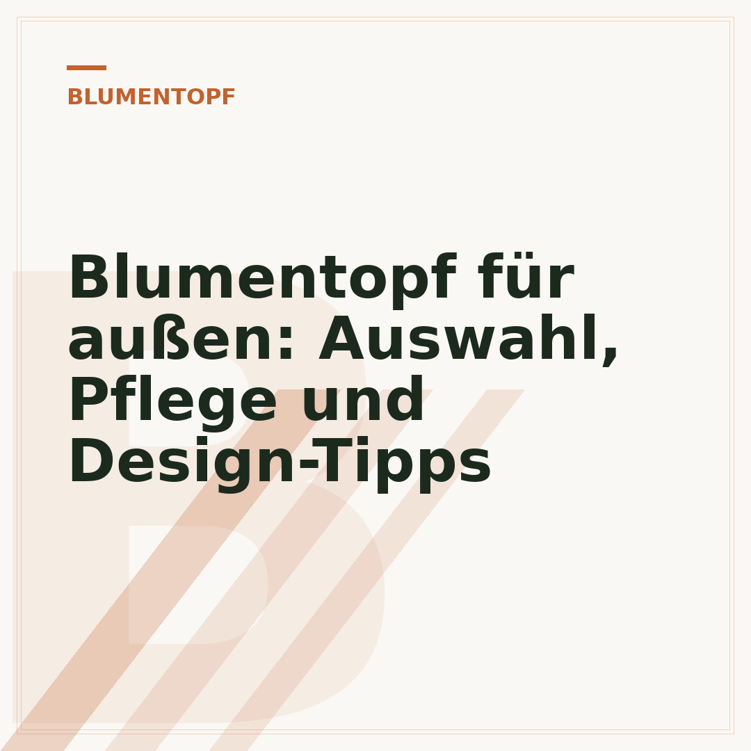 Blumentopf für außen: Auswahl, Pflege und Design-Tipps