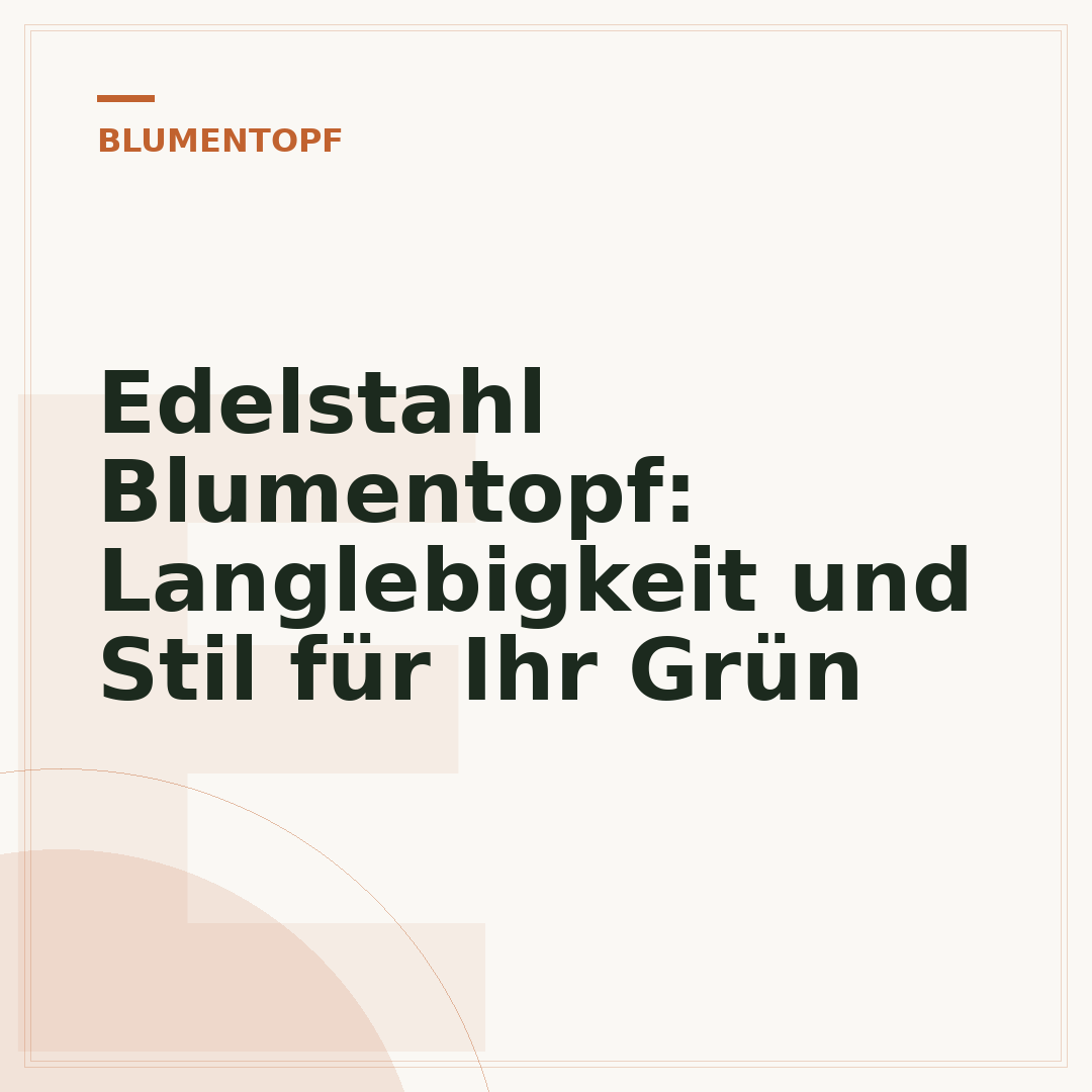Edelstahl Blumentopf: Langlebigkeit und Stil für Ihr Grün