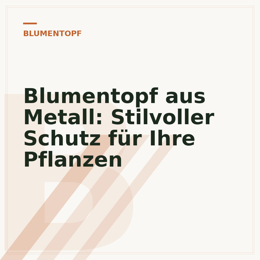 Blumentopf aus Metall: Stilvoller Schutz für Ihre Pflanzen
