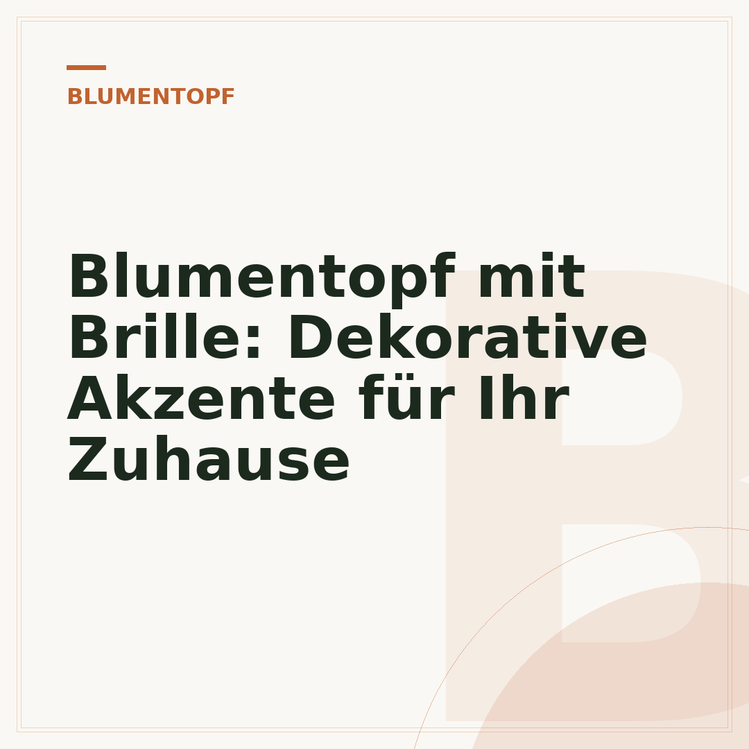 Blumentopf mit Brille: Dekorative Akzente für Ihr Zuhause