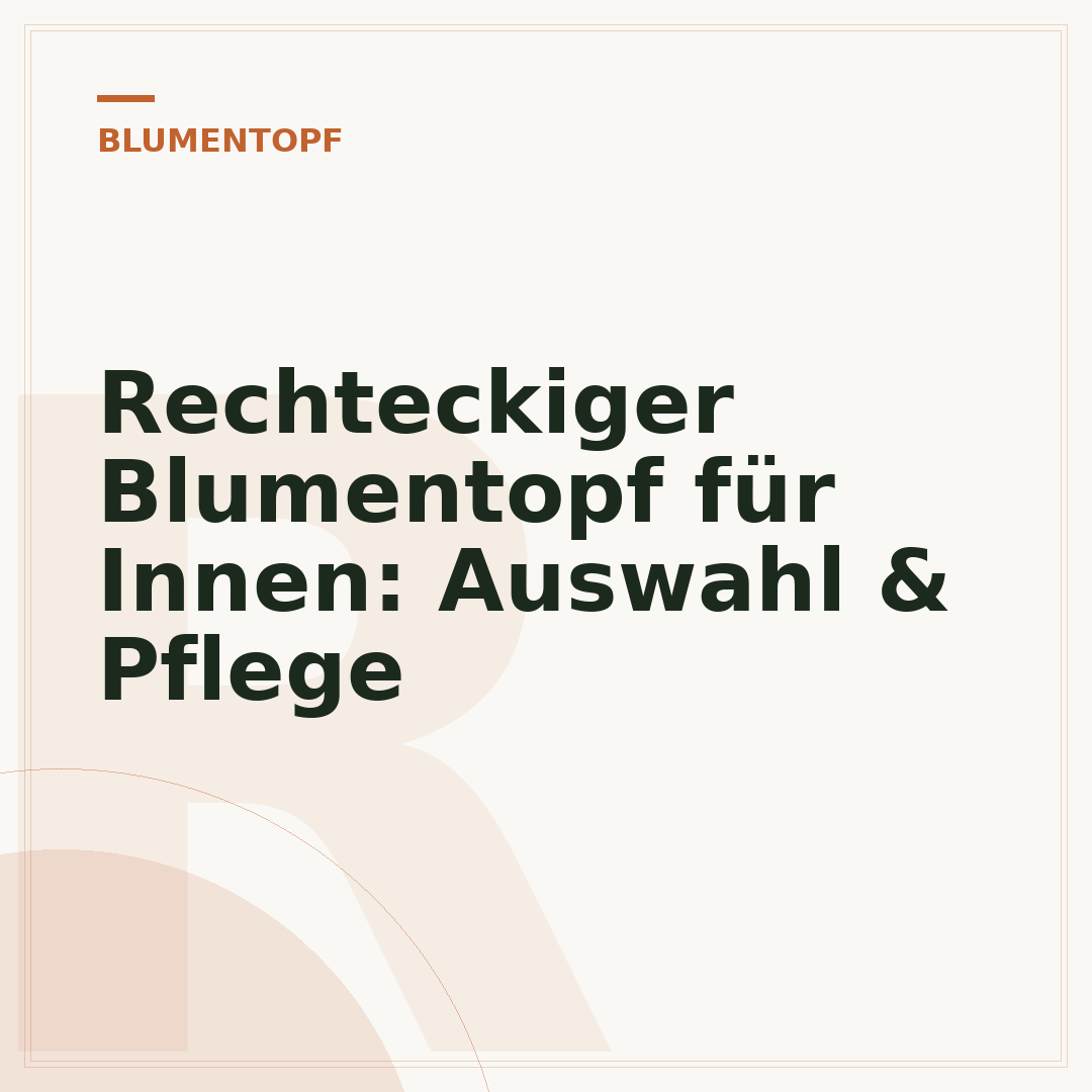 Rechteckiger Blumentopf für Innen: Auswahl & Pflege