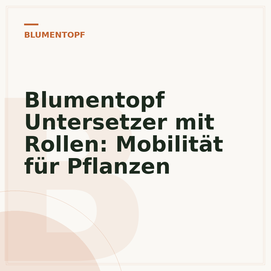 Blumentopf Untersetzer mit Rollen: Mobilität für Pflanzen