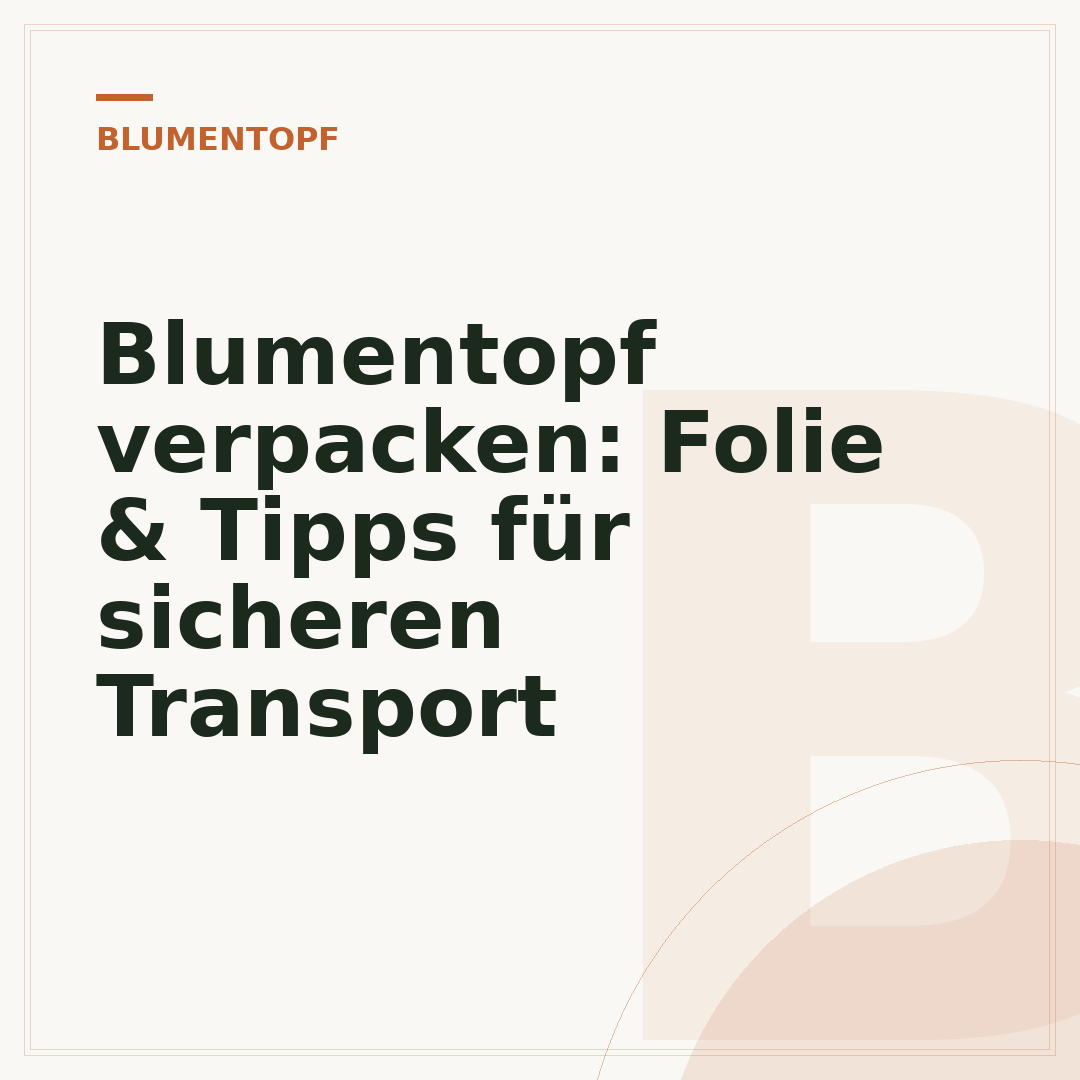 Blumentopf verpacken: Folie & Tipps für sicheren Transport
