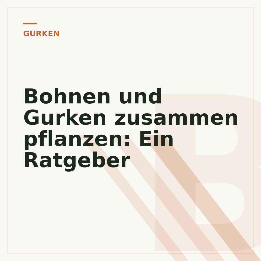 Bohnen und Gurken zusammen pflanzen: Ein Ratgeber