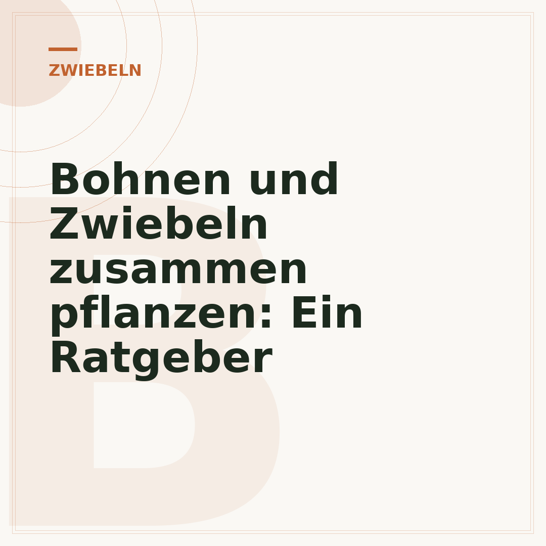 Bohnen und Zwiebeln zusammen pflanzen: Ein Ratgeber