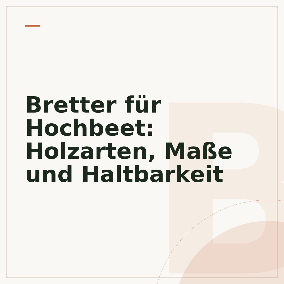 Bretter für Hochbeet: Holzarten, Maße und Haltbarkeit