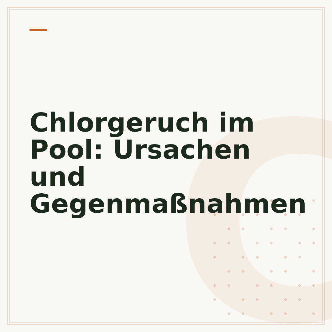 Chlorgeruch im Pool: Ursachen und Gegenmaßnahmen