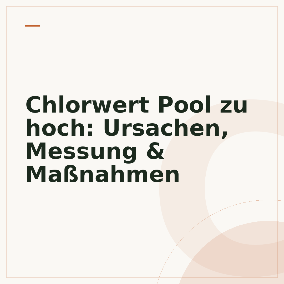 Chlorwert Pool zu hoch: Ursachen, Messung & Maßnahmen