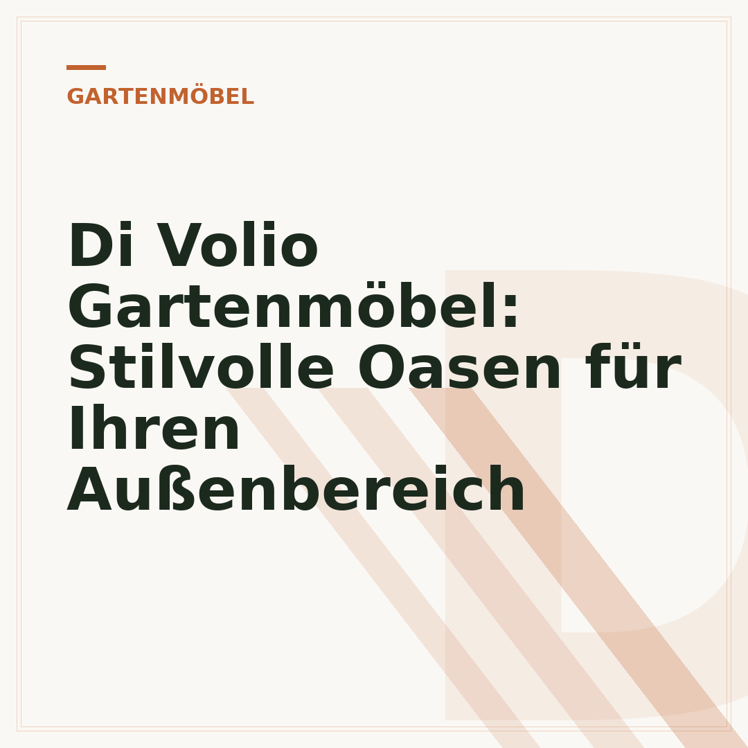 Di Volio Gartenmöbel: Stilvolle Oasen für Ihren Außenbereich
