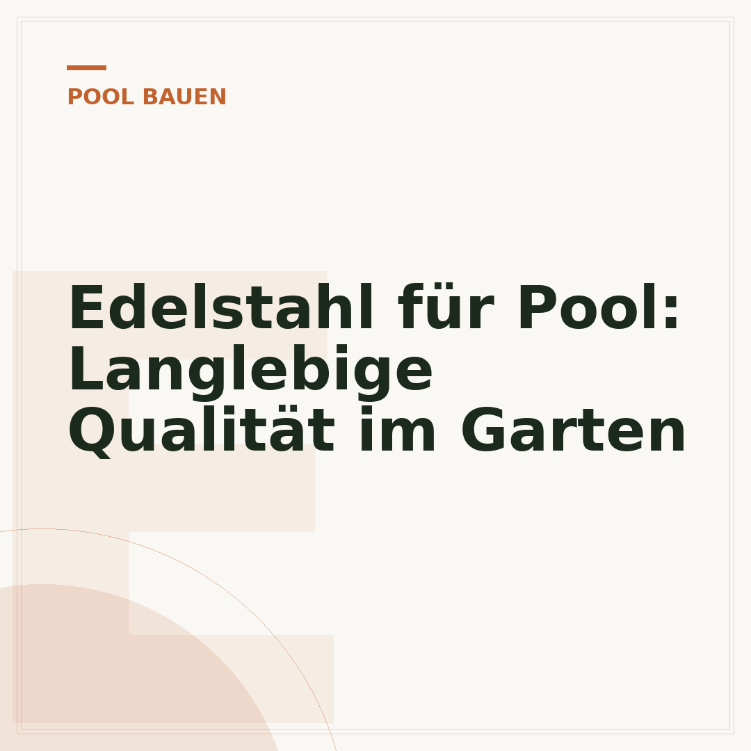 Edelstahl für Pool: Langlebige Qualität im Garten