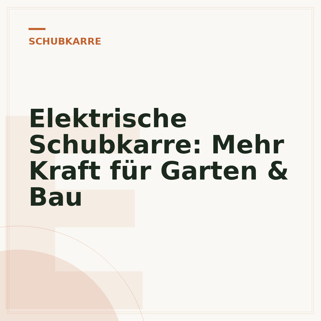 Elektrische Schubkarre: Mehr Kraft für Garten & Bau